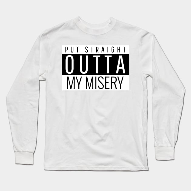 Put straight outta my misery Long Sleeve T-Shirt by dgutpro87